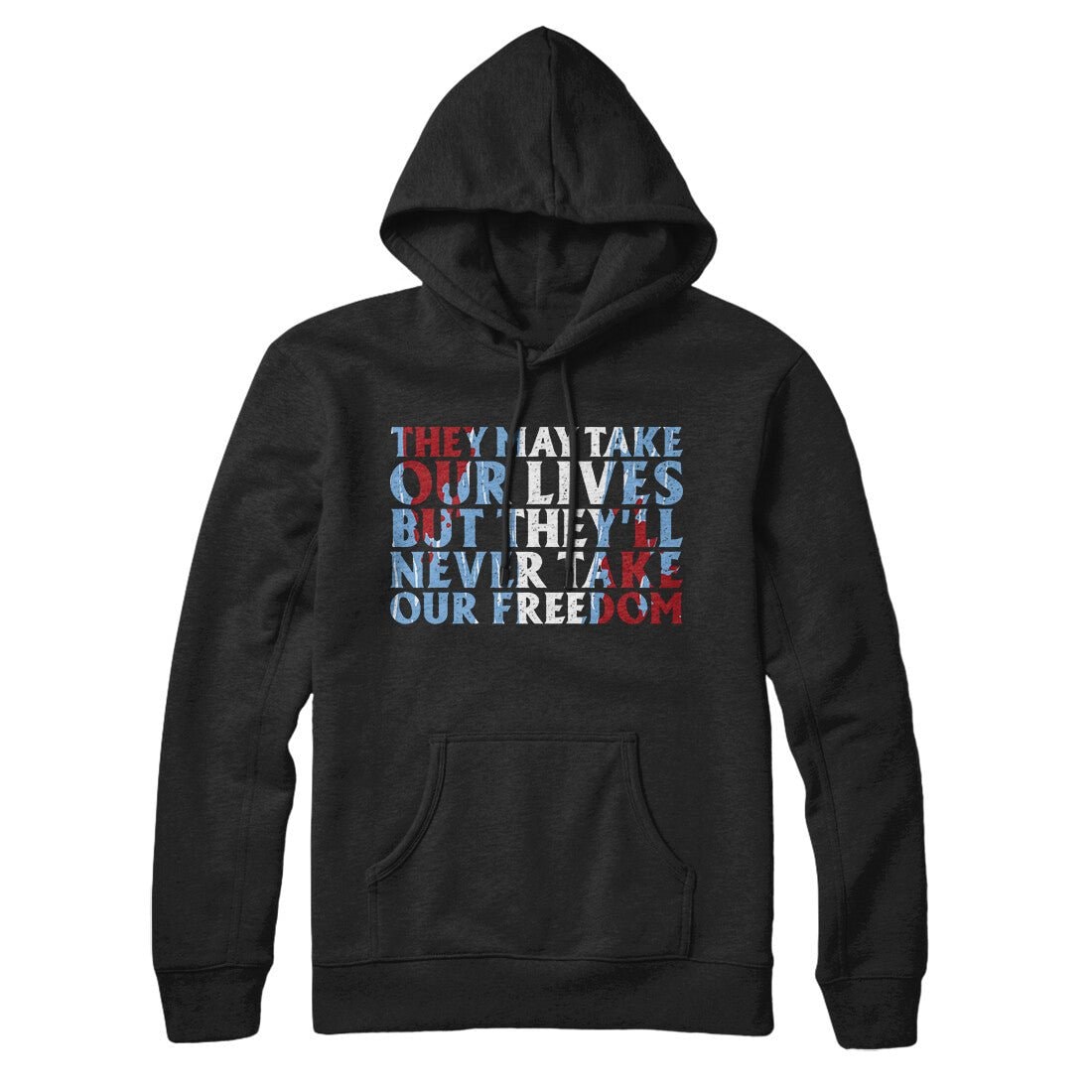They May Take Our Lives But They’ll Never Take Our Freedom Unisex Pullover Hoodie